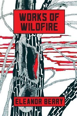 Works of Wildfire: poems - Eleanor Berry