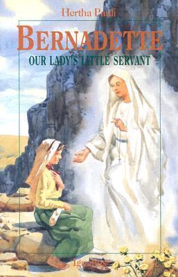 Bernadette: Our Lady's Little Servant - Hertha Ernestine Pauli