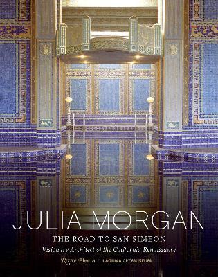 Julia Morgan: The Road to San Simeon, Visionary Architect of the California Renaissance - Gordon Fuglie