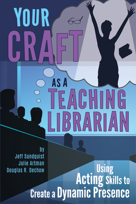 Your Craft as a Teaching Librarian:: Using Acting Skills to Create a Dynamic Presence - Jeff Sundquist