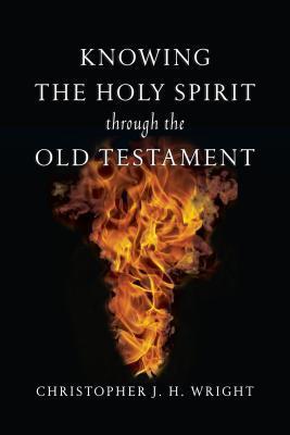 Knowing the Holy Spirit Through the Old Testament - Christopher J. H. Wright