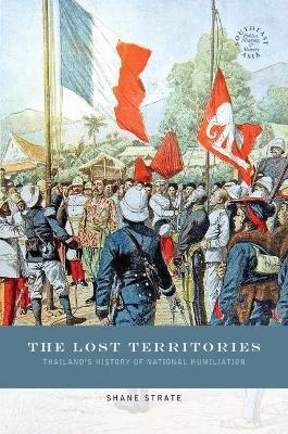 The Lost Territories: Thailand's History of National Humiliation - Shane Strate