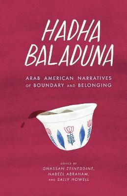 Hadha Baladuna: Arab American Narratives of Boundary and Belonging - Ghassan Zeineddine