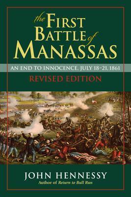 The First Battle of Manassas: An End to Innocence, July 18-21, 1861 - John J. Hennessy