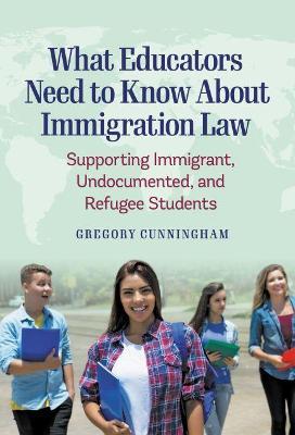 What Educators Need to Know about Immigration Law: Supporting Immigrant, Undocumented, and Refugee Students - Greg Cunningham