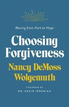 Coperta cărții 'Choosing Forgiveness: Moving from Hurt to Hope - Nancy Demoss Wolgemuth'