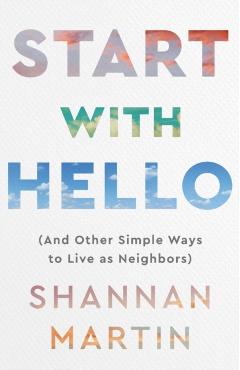 Start with Hello: (And Other Simple Ways to Live as Neighbors) - Shannan Martin