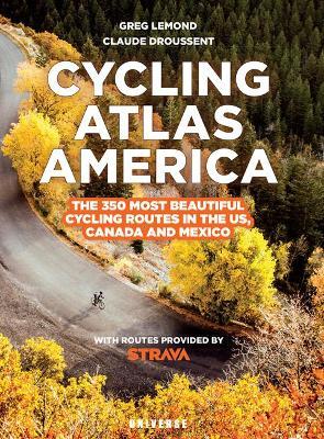 Cycling Atlas North America: The 350 Most Beautiful Cycling Trips in the Us, Canada, and Mexico - Greg Lemond