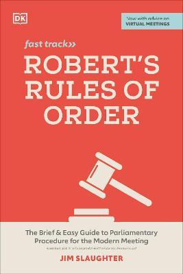 Robert's Rules of Order Fast Track: The Brief and Easy Guide to Parliamentary Procedure for the Modern Meeting - Jim Slaughter