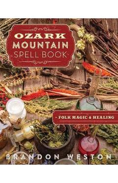 Poza produsului Ozark Mountain Spell Book: Folk Magic & Healing - Brandon Weston