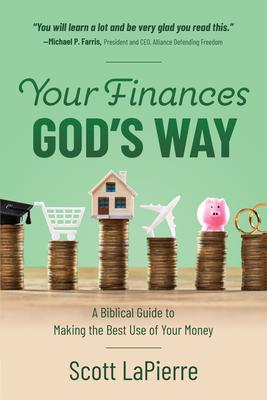 Your Finances God's Way: A Biblical Guide to Making the Best Use of Your Money - Scott Lapierre