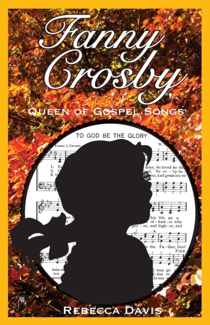 Fanny Crosby: Queen of Gospel Songs - Rebecca Davis