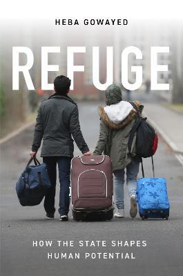 Refuge: How the State Shapes Human Potential - Heba Gowayed