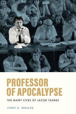 Professor of Apocalypse: The Many Lives of Jacob Taubes - Jerry Z. Muller
