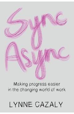 Coperta cărții 'Sync Async: Making progress easier in the changing world of work - Lynne Cazaly'