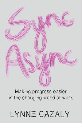 Coperta cărții 'Sync Async: Making progress easier in the changing world of work - Lynne Cazaly'