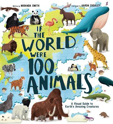 If the World Were 100 Animals: A Visual Guide to Earth's Amazing Creatures - Miranda Smith