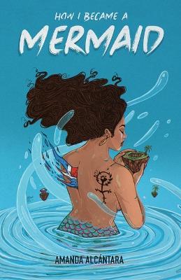 How I Became a Mermaid - Amanda Alcántara
