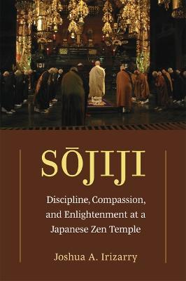 Sojiji: Discipline, Compassion, and Enlightenment at a Japanese Zen Templevolume 94 - Joshua A. Irizarry