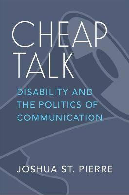 Cheap Talk: Disability and the Politics of Communication - Joshua St Pierre
