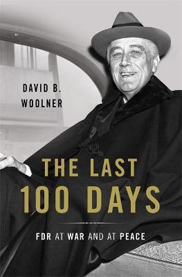 Last 100 Days: FDR at War and at Peace - David B. Woolner