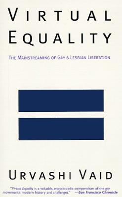 Virtual Equality: The Mainstreaming of Gay and Lesbian Liberation - Urvashi Vaid