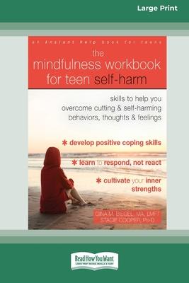 The Mindfulness Workbook for Teen Self-Harm: Skills to Help You Overcome Cutting and Self-Harming Behaviors, Thoughts, and Feelings (16pt Large Print - Gina M. Biegel