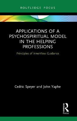 Applications of a Psychospiritual Model in the Helping Professions: Principles of Innerview Guidance - Cedric Speyer