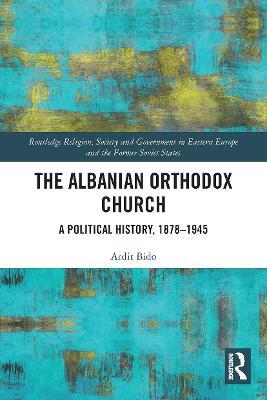 The Albanian Orthodox Church: A Political History, 1878-1945 - Ardit Bido