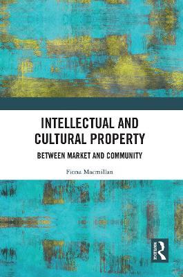 Intellectual and Cultural Property: Between Market and Community - Fiona Macmillan