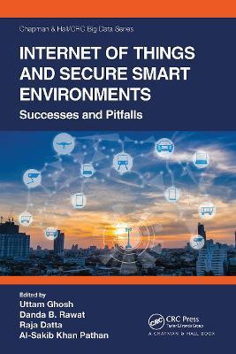 Internet of Things and Secure Smart Environments: Successes and Pitfalls - Uttam Ghosh