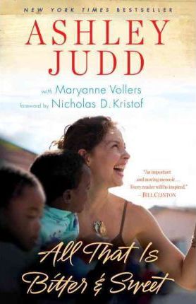 All That Is Bitter and Sweet: A Memoir - Ashley Judd