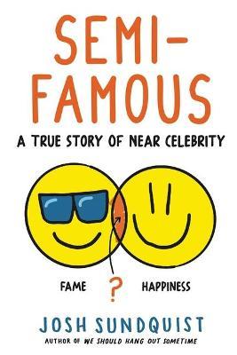 Semi-Famous: A True Story of Near Celebrity - Josh Sundquist