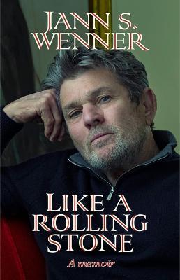 Like a Rolling Stone: A Memoir - Jann S. Wenner