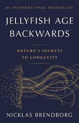 Jellyfish Age Backwards: Nature's Secrets to Longevity - Nicklas Brendborg