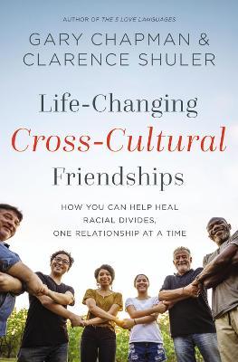 Life-Changing Cross-Cultural Friendships: How You Can Help Heal Racial Divides, One Relationship at a Time - Gary Chapman