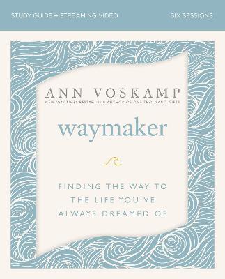 Waymaker Study Guide Plus Streaming Video: Finding the Way to the Life You've Always Dreamed of - Ann Voskamp