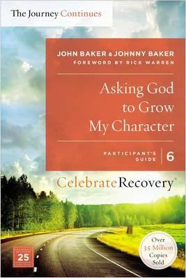 Asking God to Grow My Character: The Journey Continues, Participant's Guide 6: A Recovery Program Based on Eight Principles from the Beatitudes - John Baker