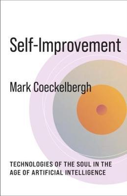 Self-Improvement: Technologies of the Soul in the Age of Artificial Intelligence - Mark Coeckelbergh