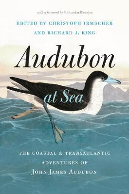 Audubon at Sea: The Coastal and Transatlantic Adventures of John James Audubon - Christoph Irmscher