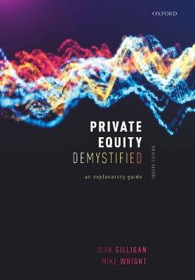 Private Equity Demystified: An Explanatory Guide - John Gilligan