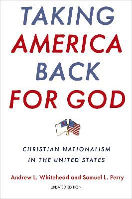 Taking America Back for God: Christian Nationalism in the United States - Andrew L. Whitehead