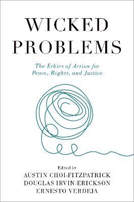Wicked Problems: The Ethics of Action for Peace, Rights, and Justice - Austin Choi-fitzpatrick