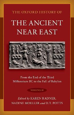 The Oxford History of the Ancient Near East: Volume II: Volume II: From the End of the Third Millennium BC to the Fall of Babylon - Karen Radner