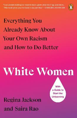 White Women: Everything You Already Know about Your Own Racism and How to Do Better - Regina Jackson
