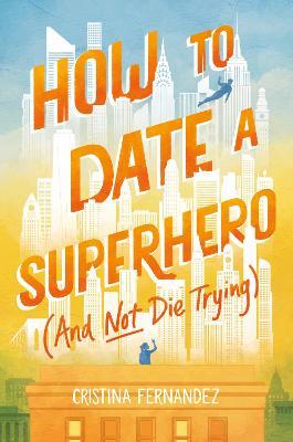 How to Date a Superhero (and Not Die Trying) - Cristina Fernandez