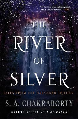 The River of Silver: Tales from the Daevabad Trilogy - S. A. Chakraborty