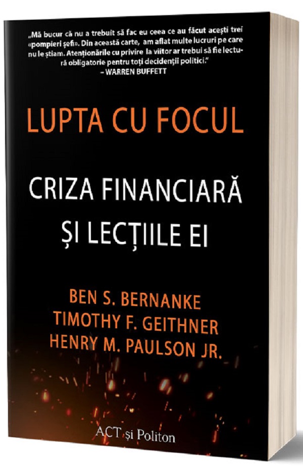 Lupta cu focul. Criza financiara si lectiile ei - Ben S. Bernanke, Timothy F. Geithner, Henry M. Paulson Jr.