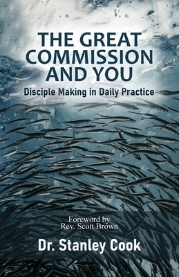 The Great Commission and You: Disciple-Making in Daily Practice - Stanley C. Cook