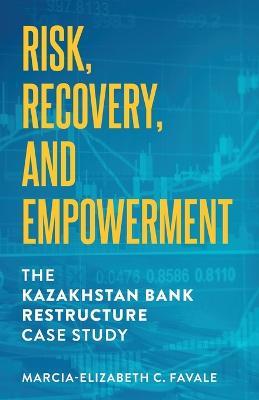 Risk, Recovery, and Empowerment: The Kazakhstan Bank Restructure Case Study - Marcia-elizabeth C. Favale